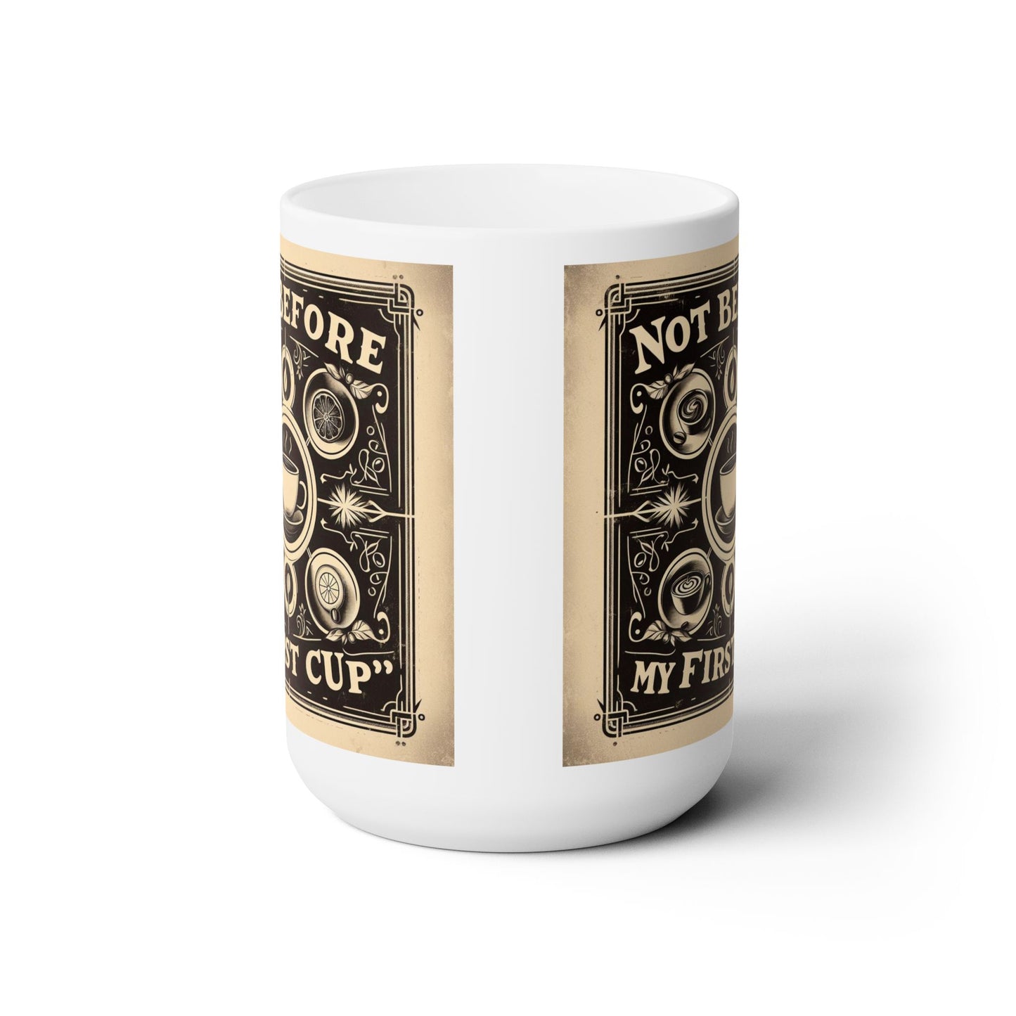 Not Before My First Cup - Ceramic Mug 15oz