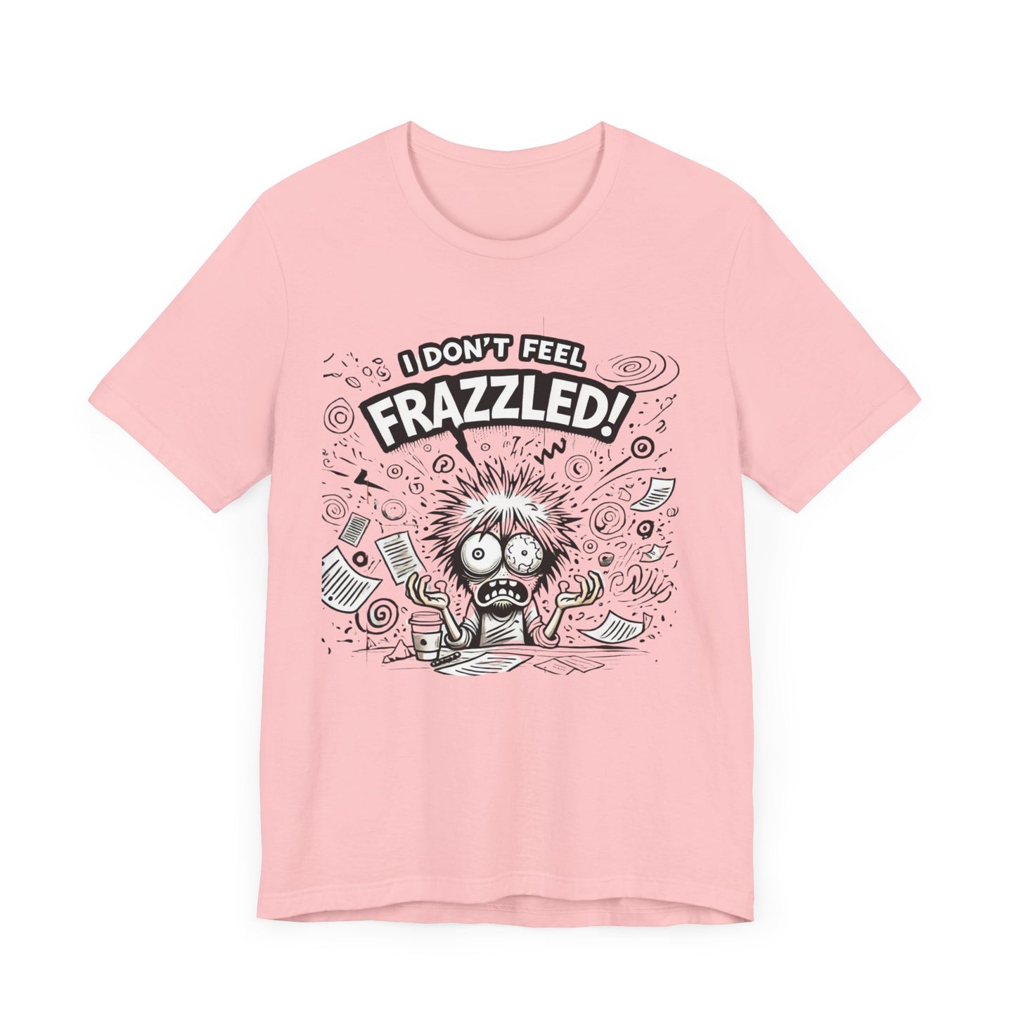 I Don't Feel Frazzled Unisex Jersey Short Sleeve Tee