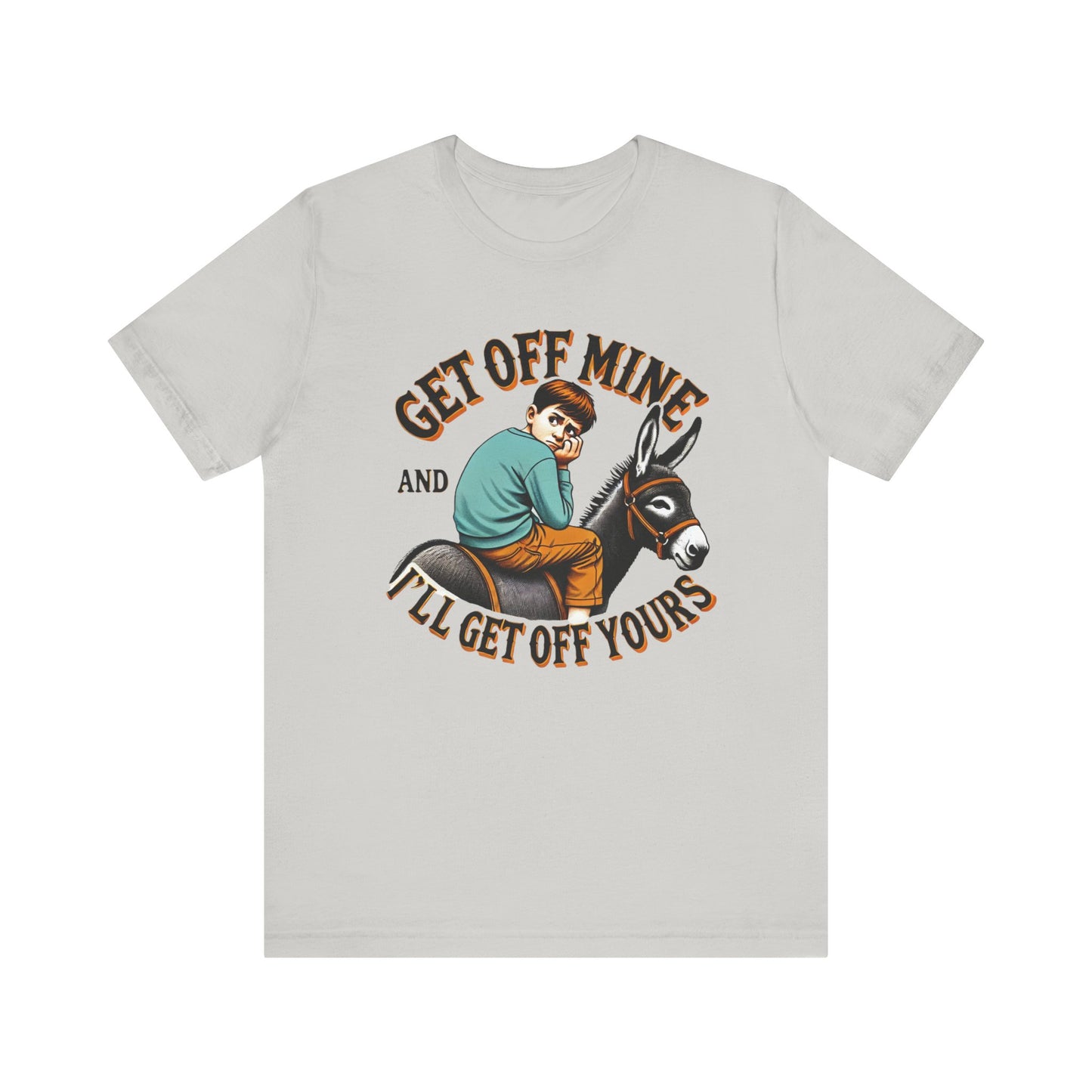 "Get Off Mine And I'll Get Off Yours" Short Sleeve Tee