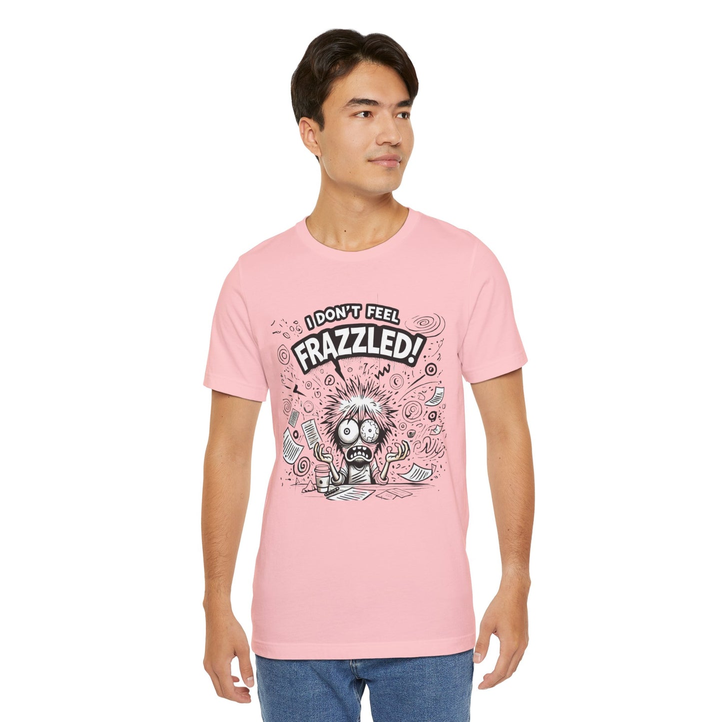 I Don't Feel Frazzled Unisex Jersey Short Sleeve Tee