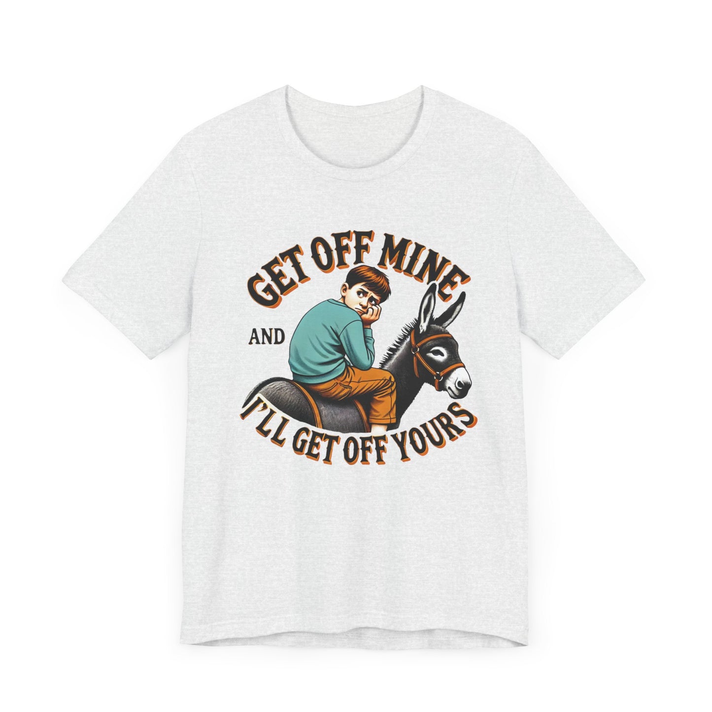 "Get Off Mine And I'll Get Off Yours" Short Sleeve Tee