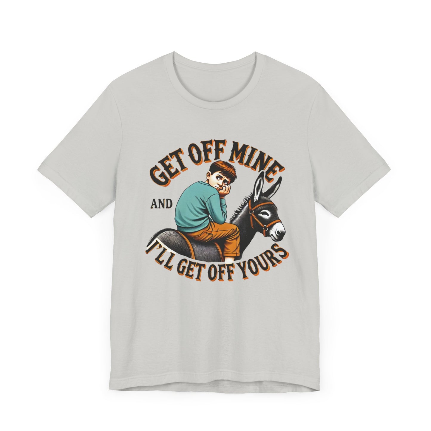 "Get Off Mine And I'll Get Off Yours" Short Sleeve Tee