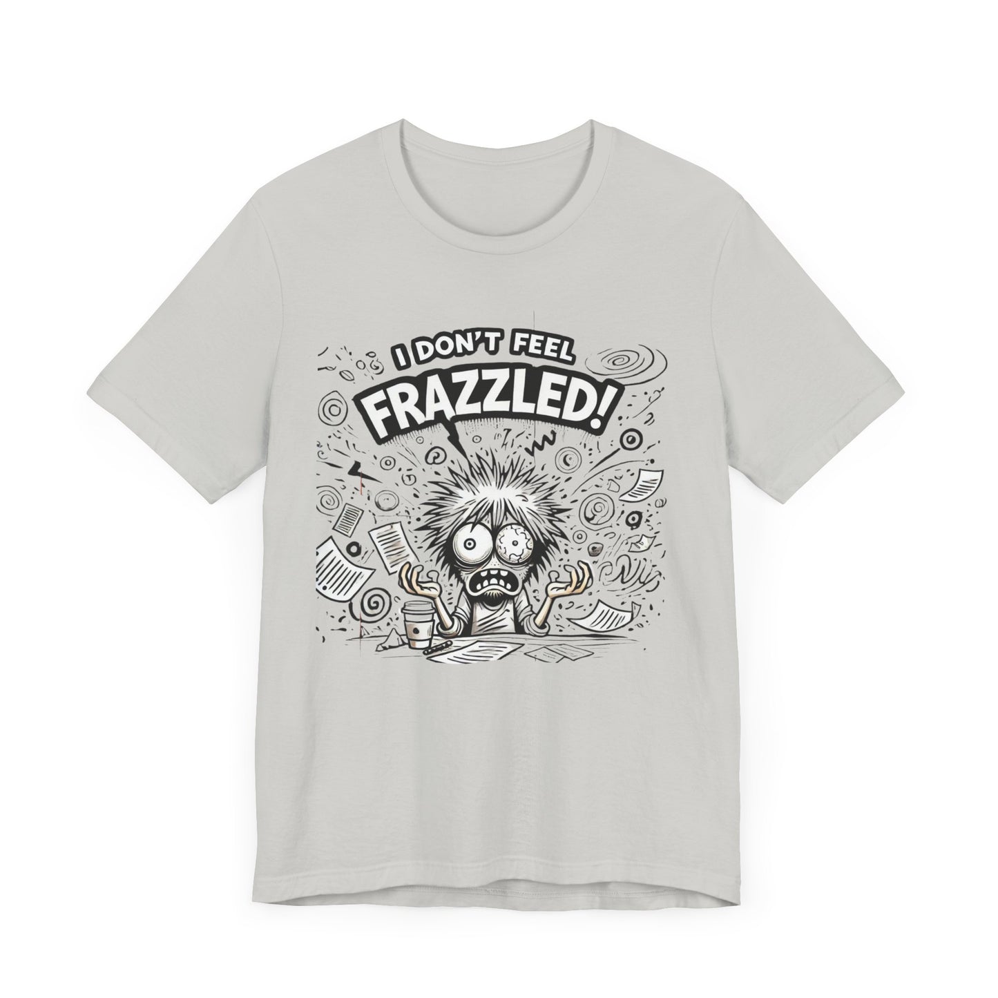 I Don't Feel Frazzled Unisex Jersey Short Sleeve Tee