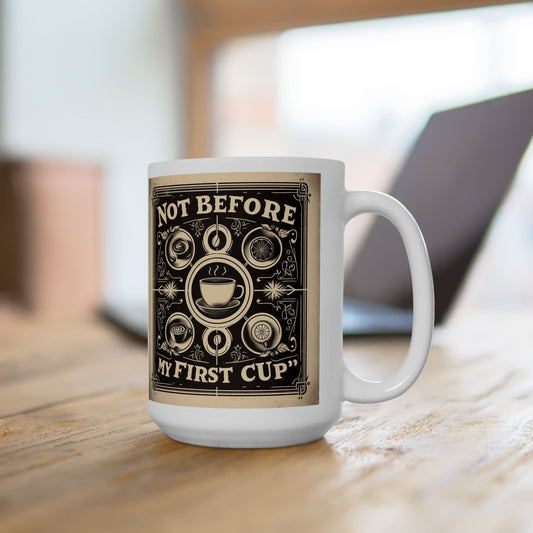 Not Before My First Cup - Ceramic Mug 15oz