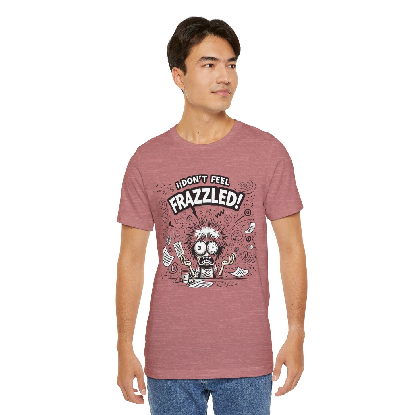 I Don't Feel Frazzled Unisex Jersey Short Sleeve Tee