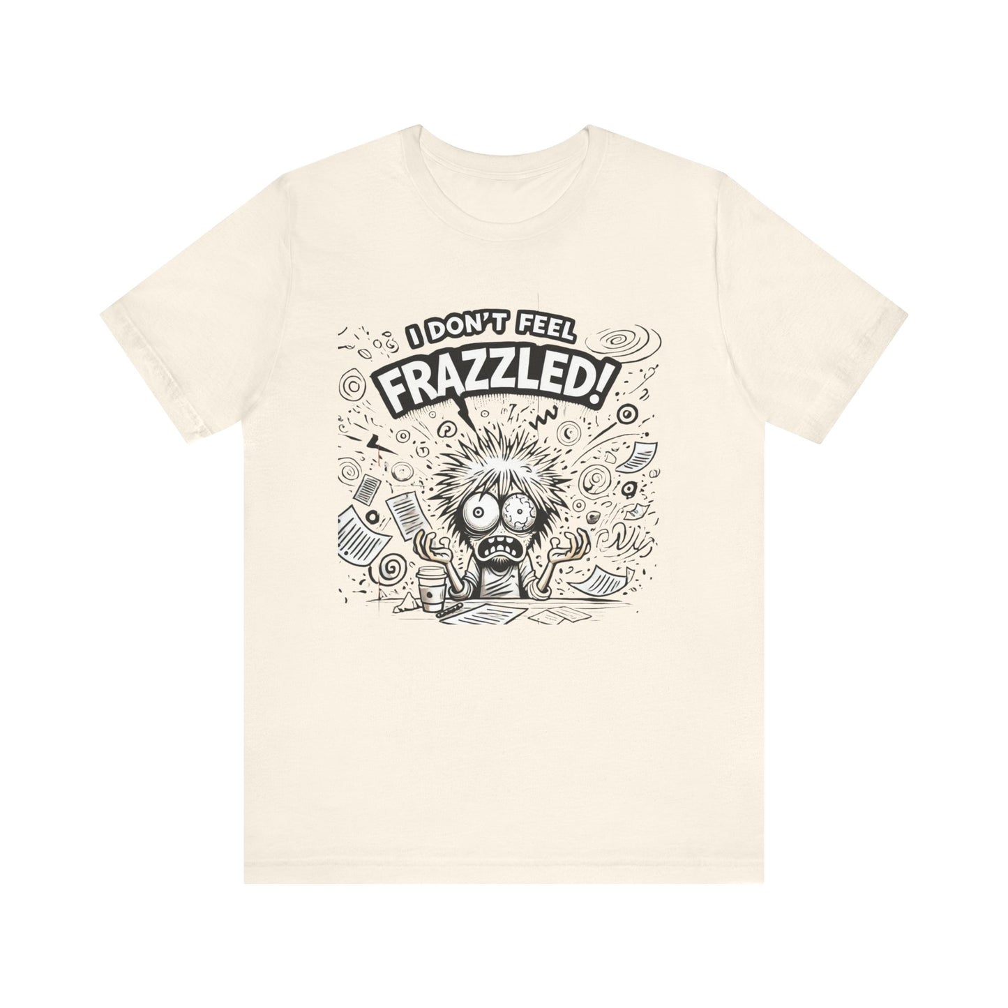 I Don't Feel Frazzled Unisex Jersey Short Sleeve Tee