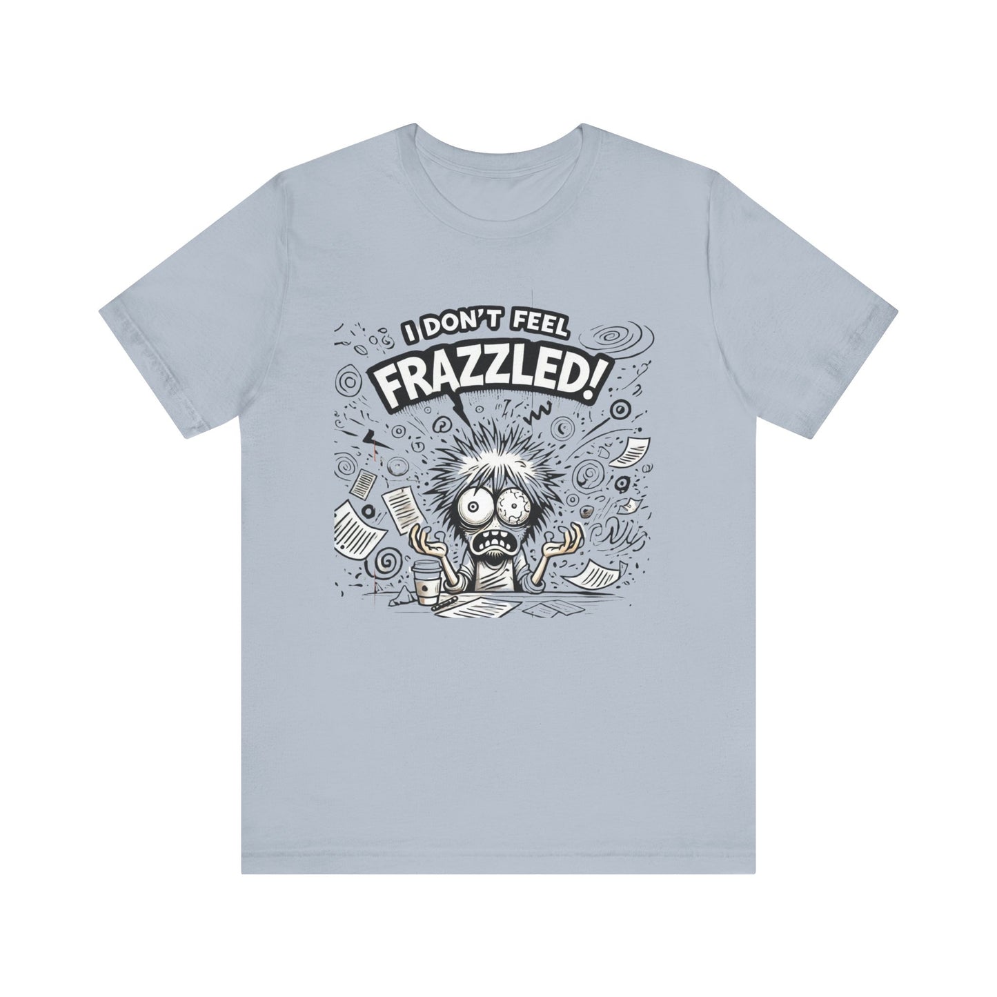 I Don't Feel Frazzled Unisex Jersey Short Sleeve Tee