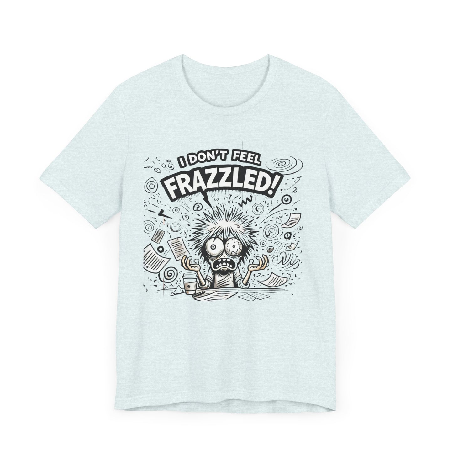 I Don't Feel Frazzled Unisex Jersey Short Sleeve Tee
