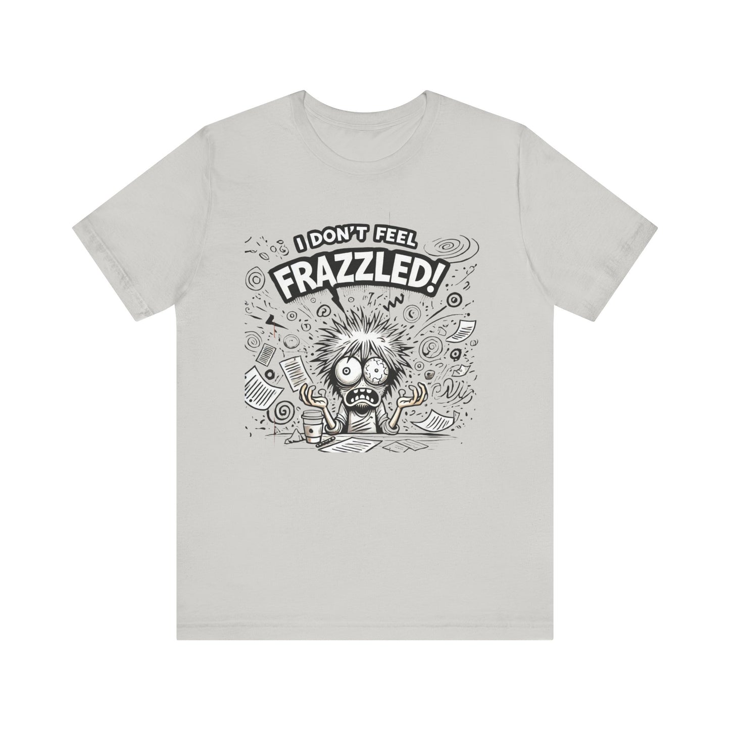 I Don't Feel Frazzled Unisex Jersey Short Sleeve Tee