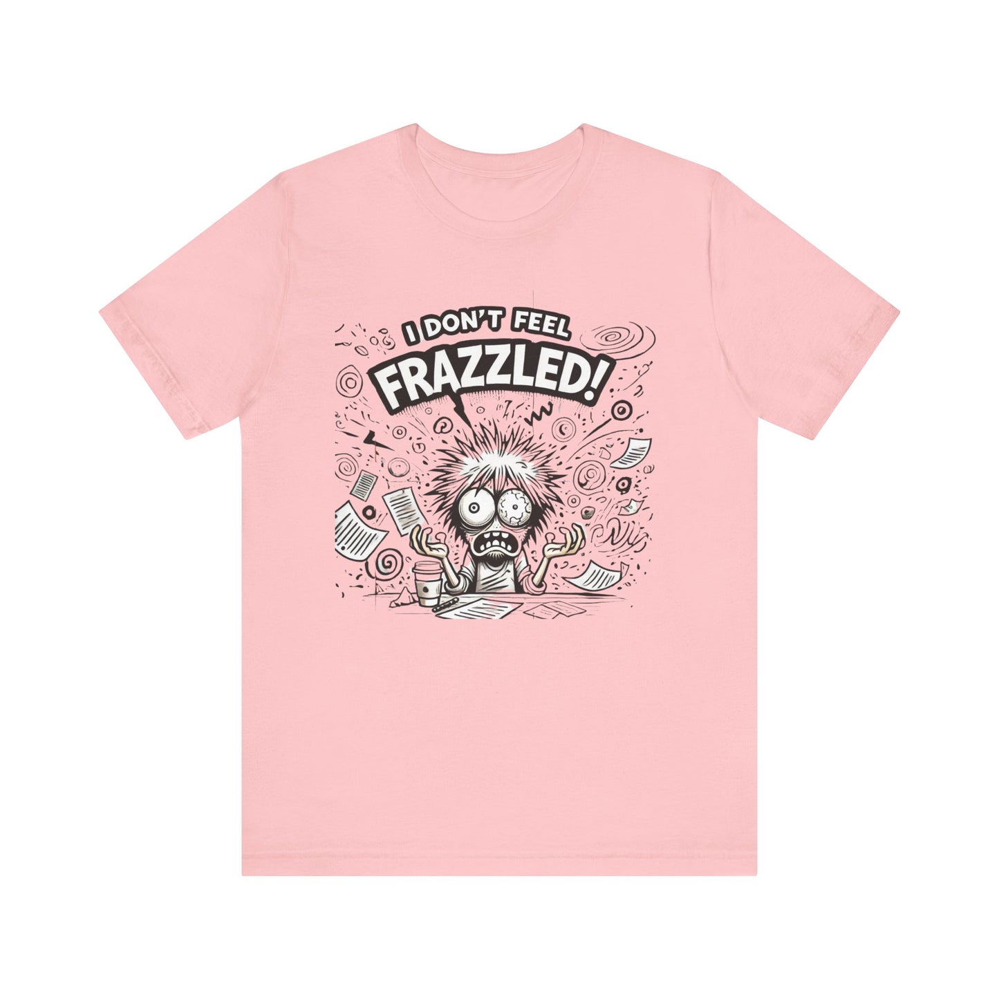 I Don't Feel Frazzled Unisex Jersey Short Sleeve Tee