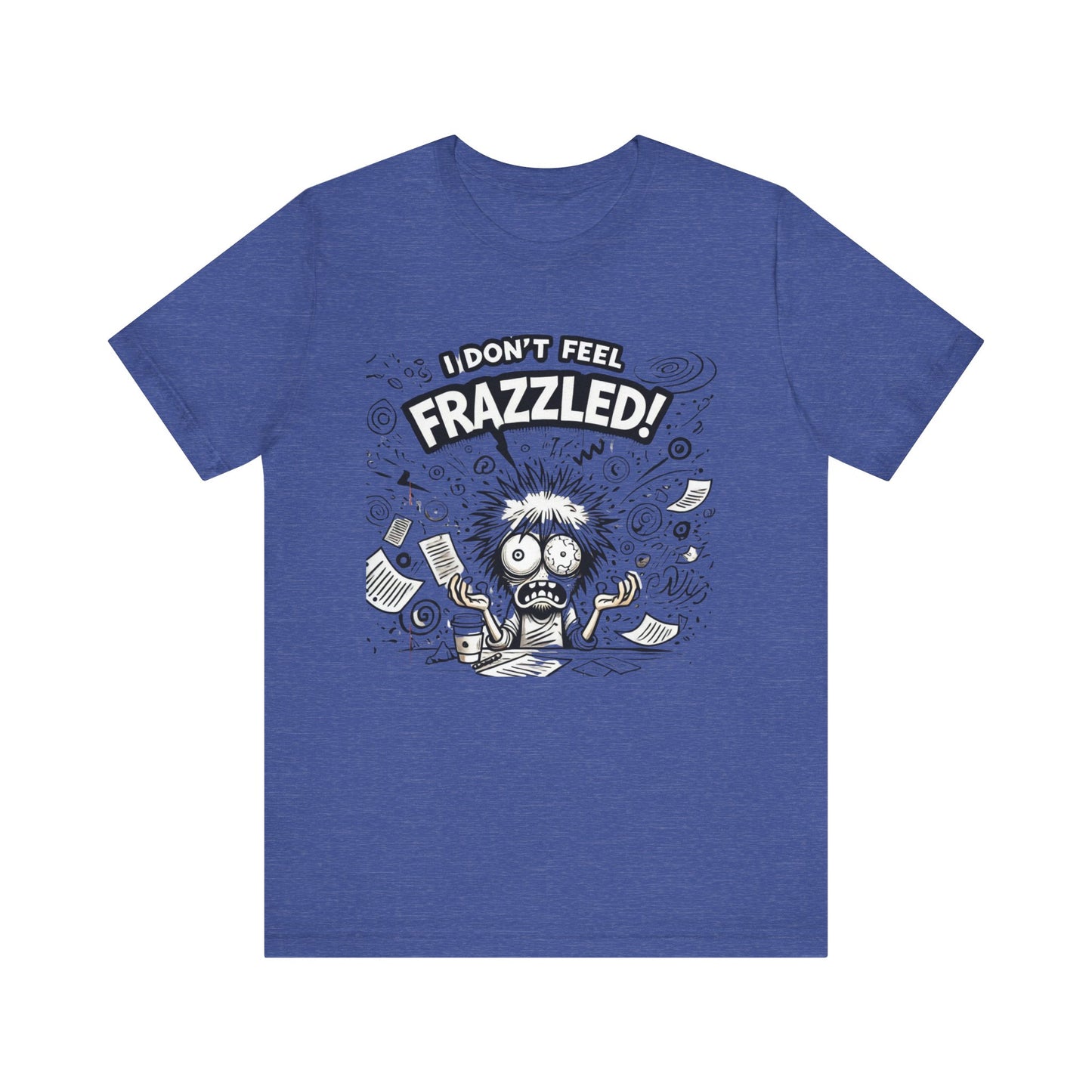 I Don't Feel Frazzled Unisex Jersey Short Sleeve Tee