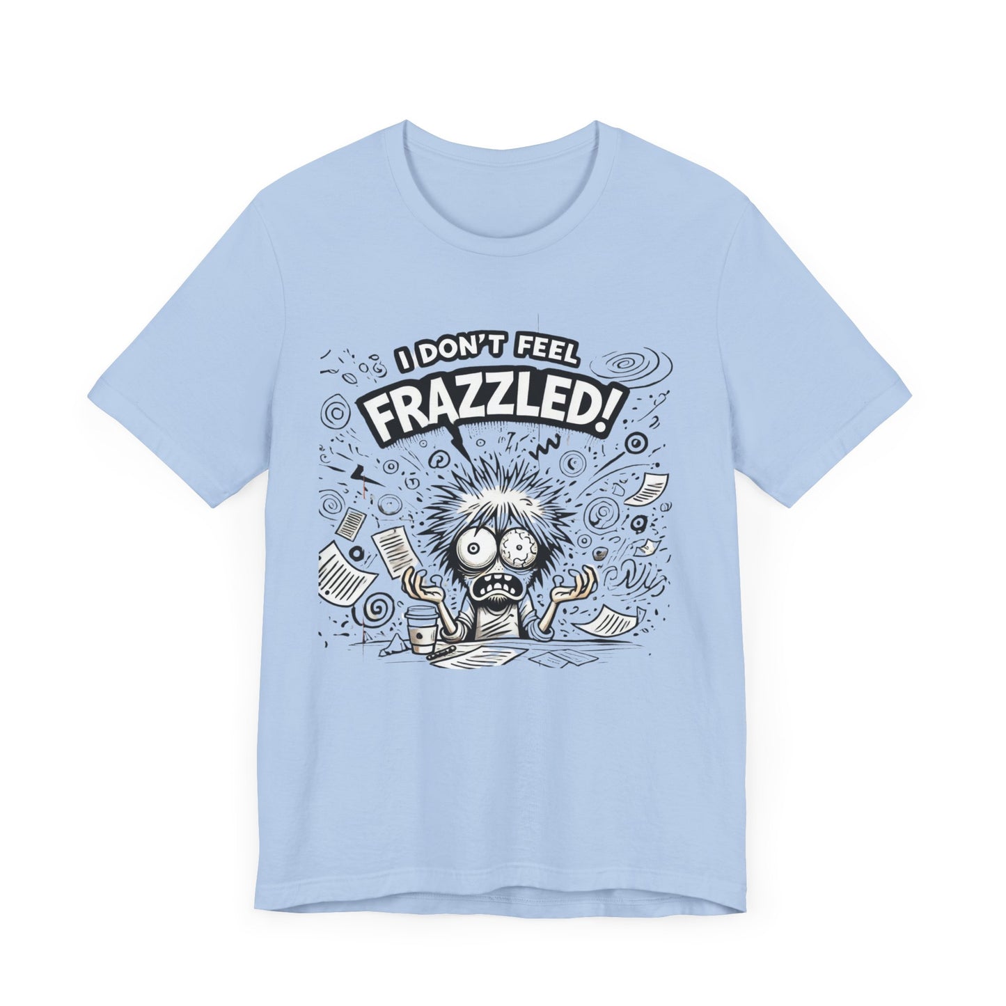 I Don't Feel Frazzled Unisex Jersey Short Sleeve Tee