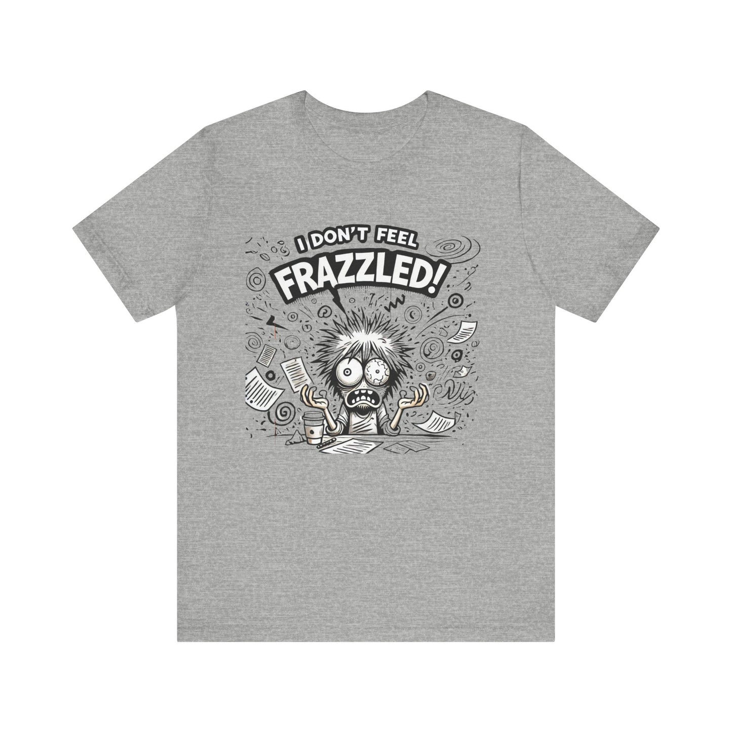 I Don't Feel Frazzled Unisex Jersey Short Sleeve Tee