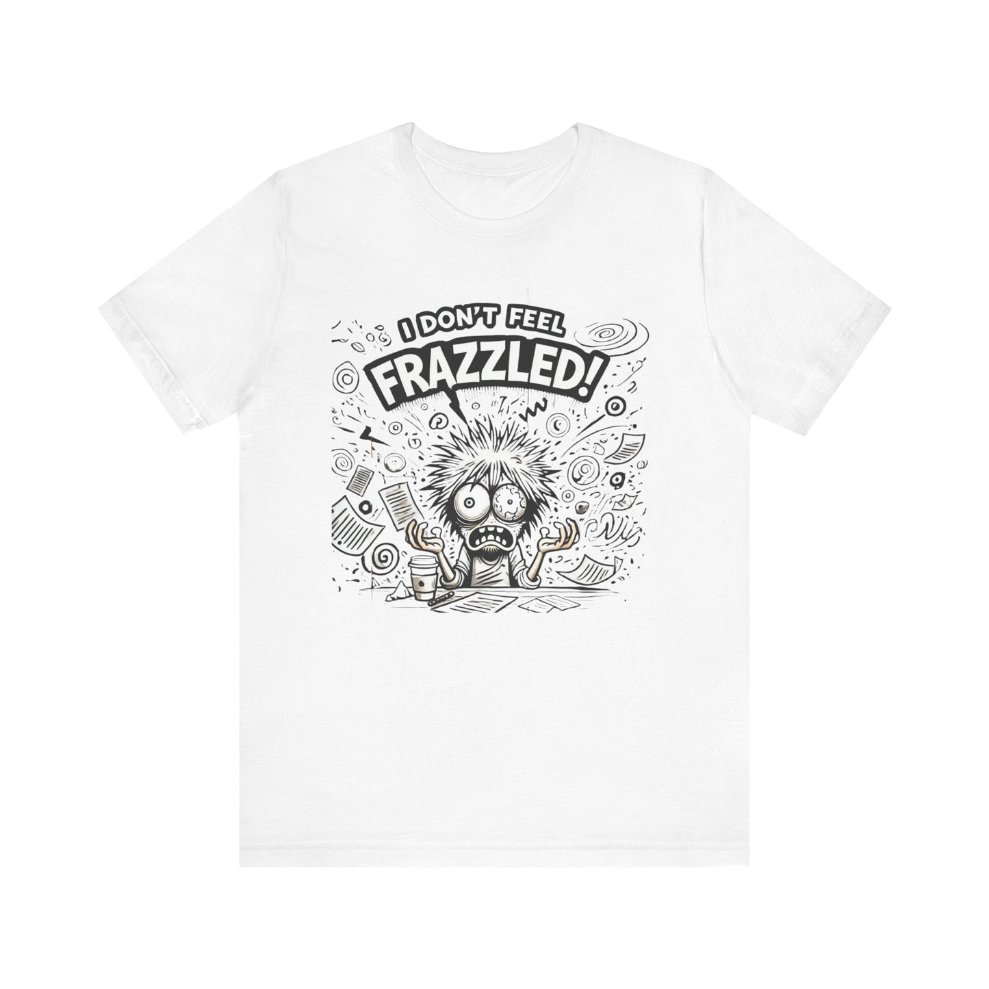I Don't Feel Frazzled Unisex Jersey Short Sleeve Tee