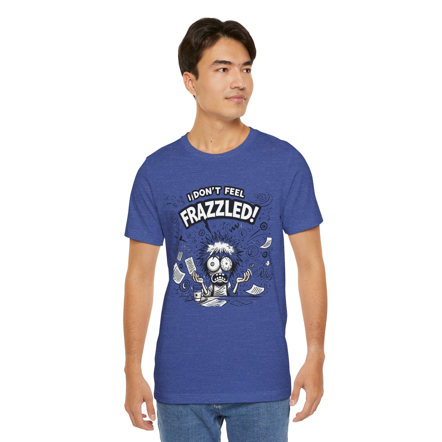 I Don't Feel Frazzled Unisex Jersey Short Sleeve Tee