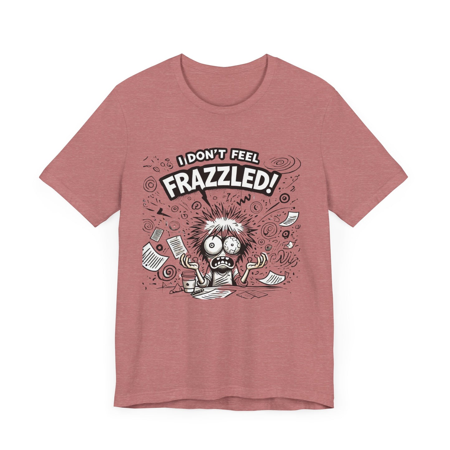 I Don't Feel Frazzled Unisex Jersey Short Sleeve Tee