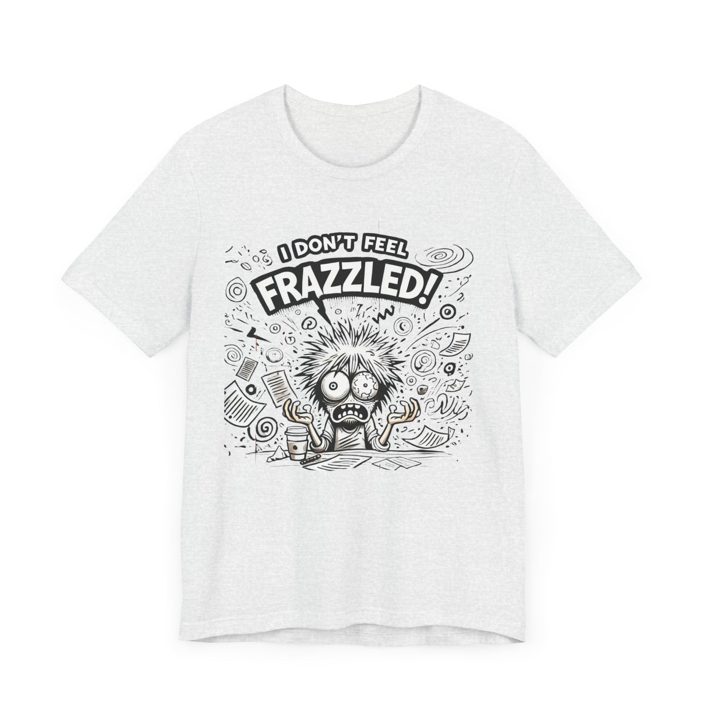 I Don't Feel Frazzled Unisex Jersey Short Sleeve Tee