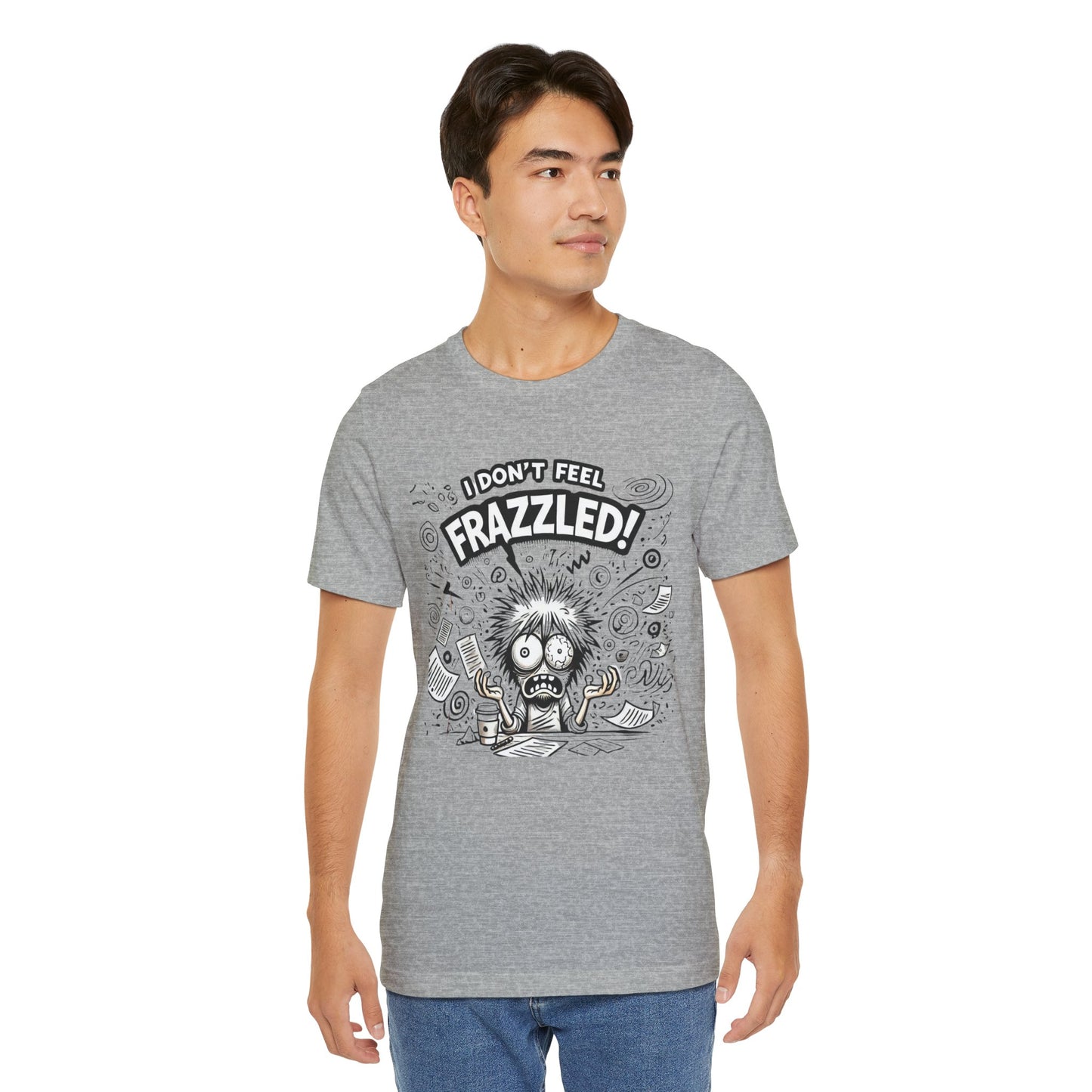 I Don't Feel Frazzled Unisex Jersey Short Sleeve Tee