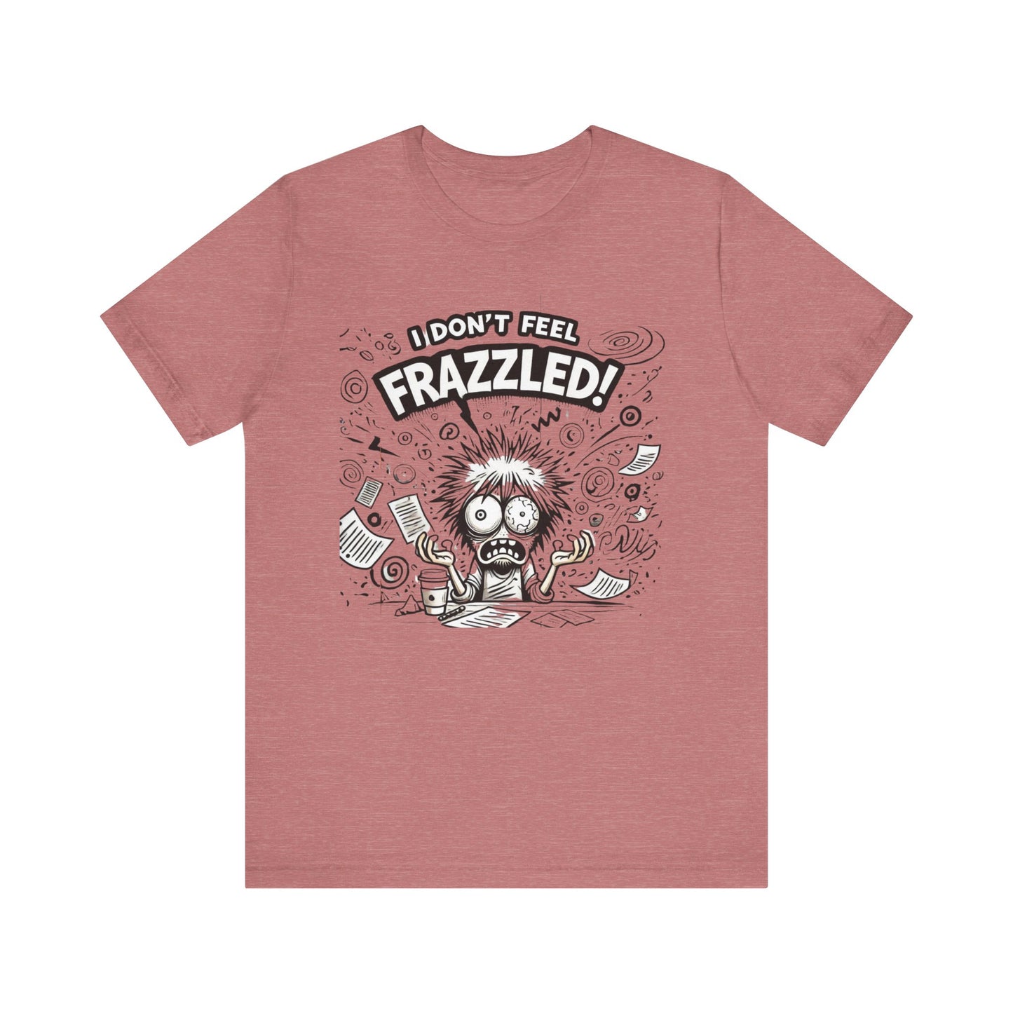 I Don't Feel Frazzled Unisex Jersey Short Sleeve Tee