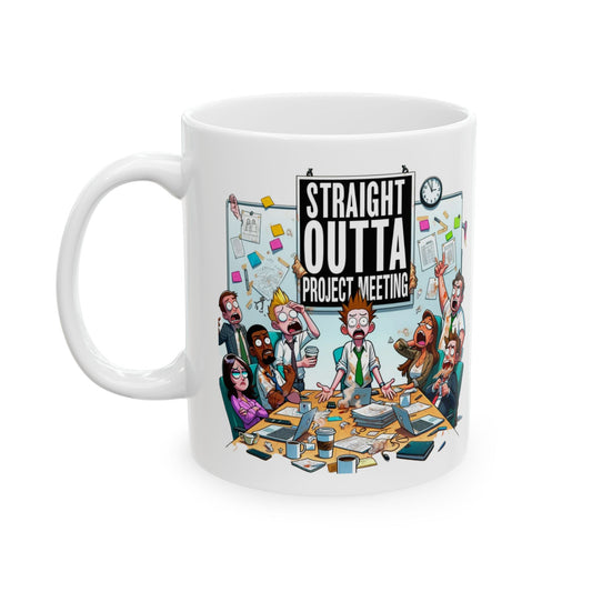 Straight Outta Project Meeting - 2 Sided 11oz Ceramic Mug