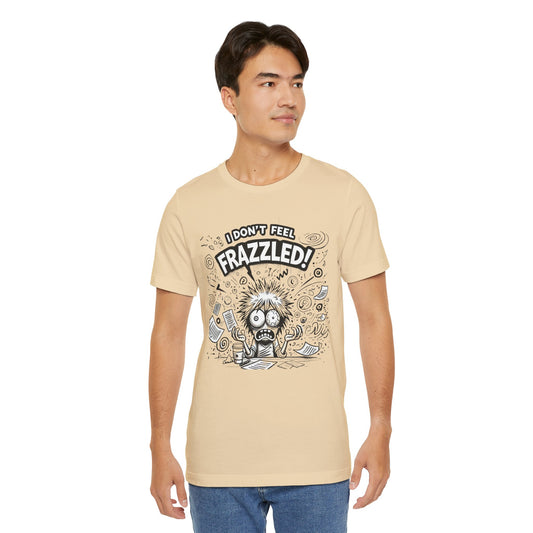 I Don't Feel Frazzled Unisex Jersey Short Sleeve Tee