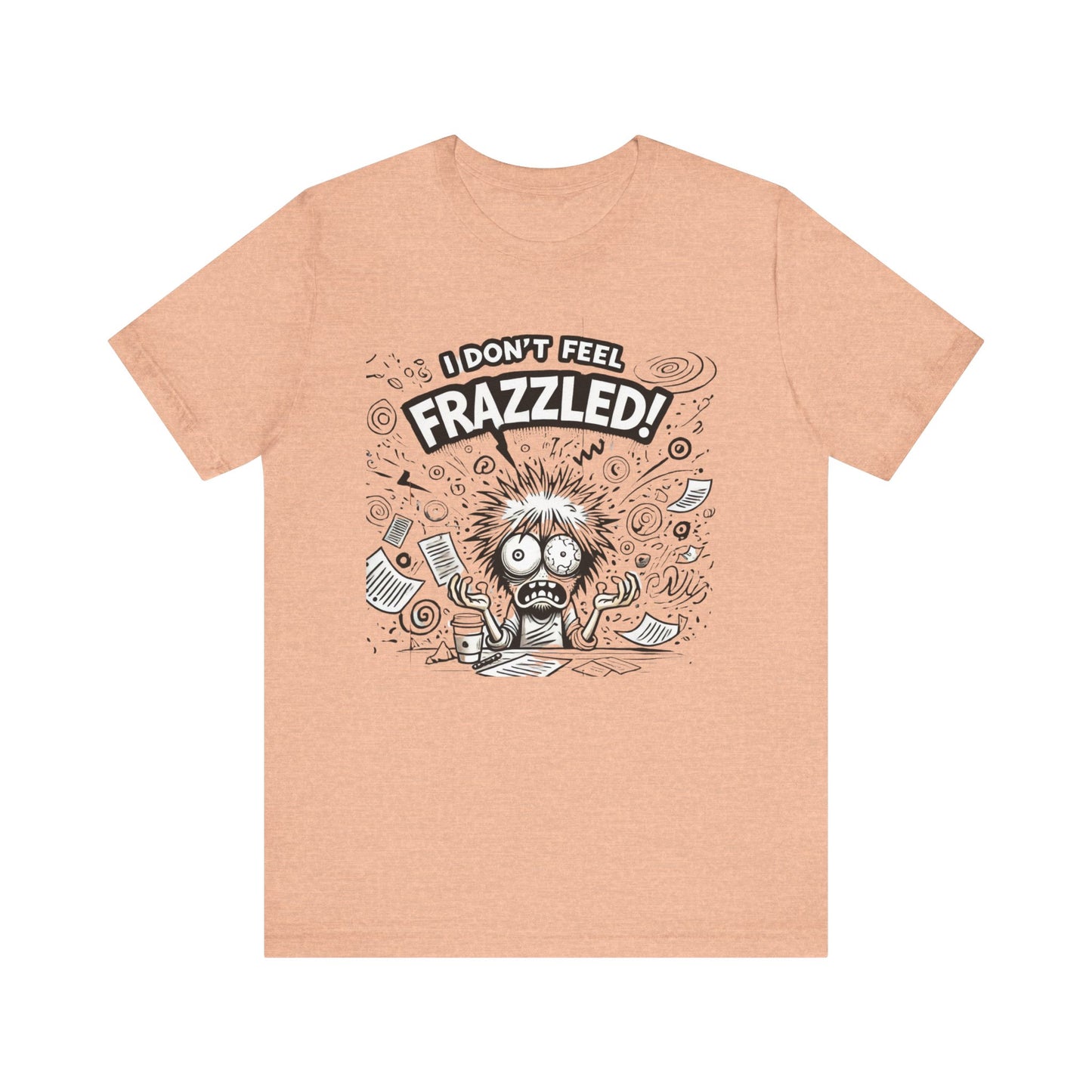 I Don't Feel Frazzled Unisex Jersey Short Sleeve Tee